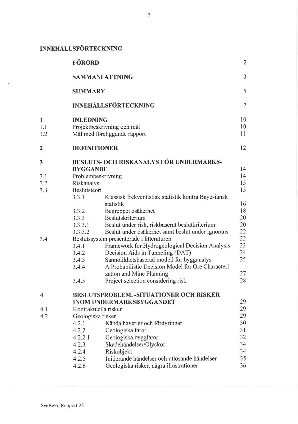 3.3.1 Beslut under risk, riskbaserat beslutkriterium 3.3.3.2 Beslut under osäkerhet samt beslut under ignorans Beslutssystem presenterade i litteraturen 3.4.