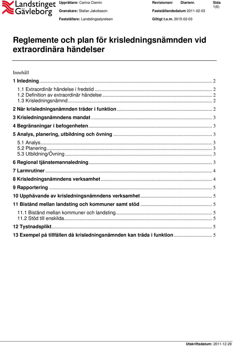 .. 3 4 Begränsningar i befogenheten... 3 5 Analys, planering, utbildning och övning... 3 5.1 Analys... 3 5.2 Planering... 3 5.3 Utbildning/Övning... 3 6 Regional tjänstemannaledning... 3 7 Larmrutiner.