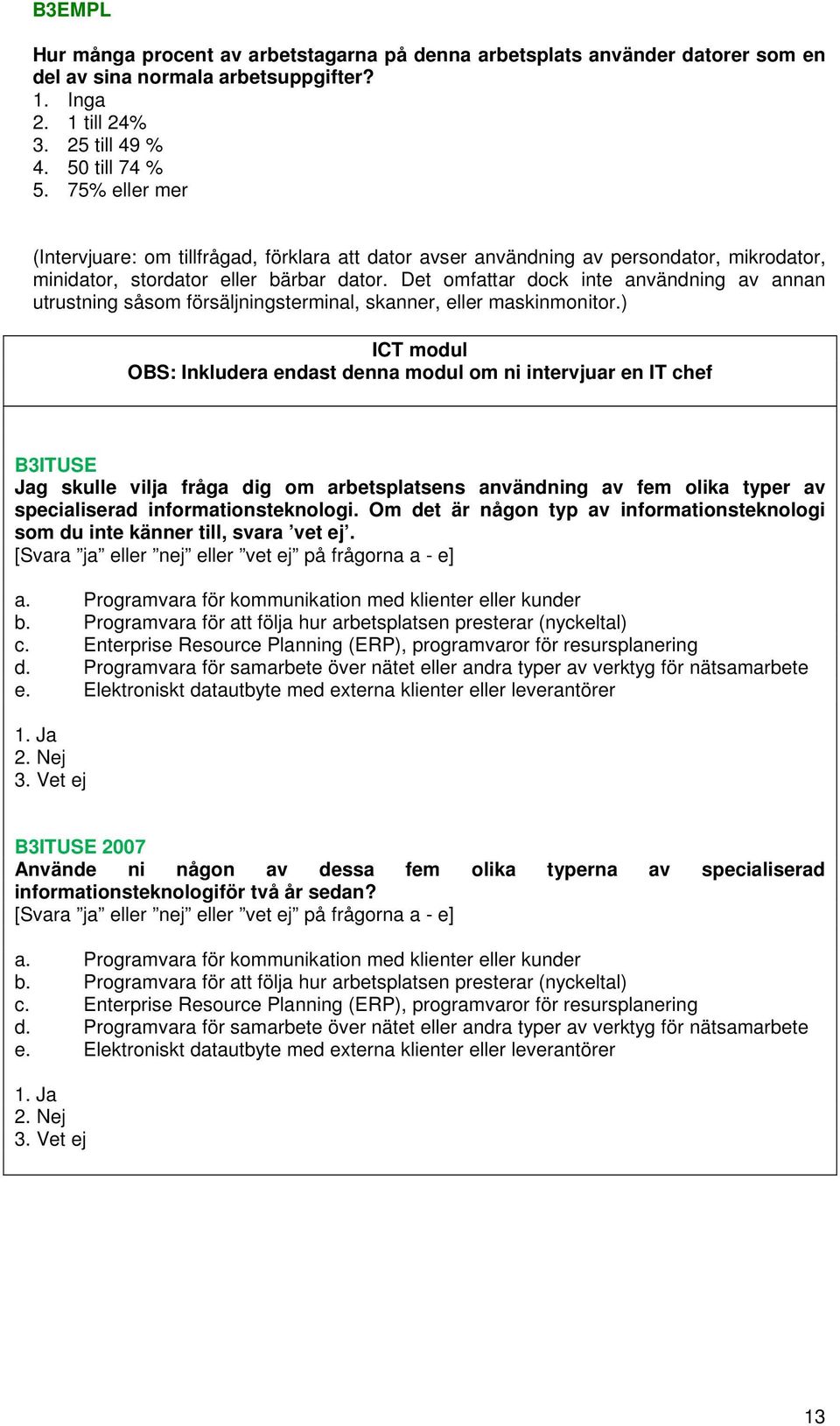 Det omfattar dock inte användning av annan utrustning såsom försäljningsterminal, skanner, eller maskinmonitor.