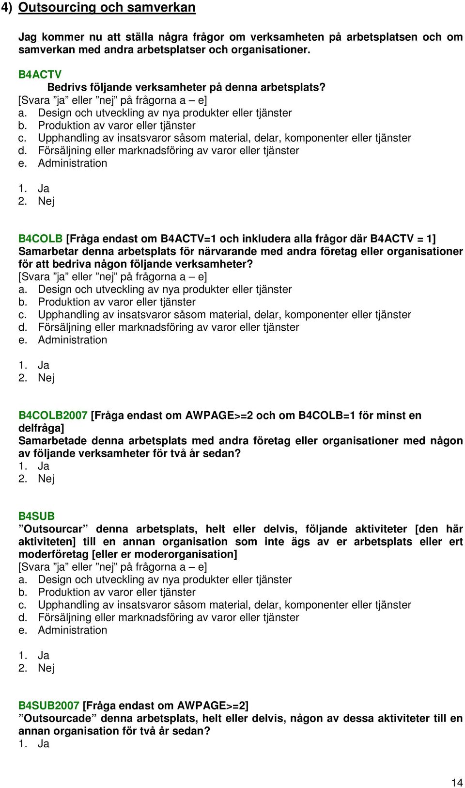 Upphandling av insatsvaror såsom material, delar, komponenter eller tjänster d. Försäljning eller marknadsföring av varor eller tjänster e.