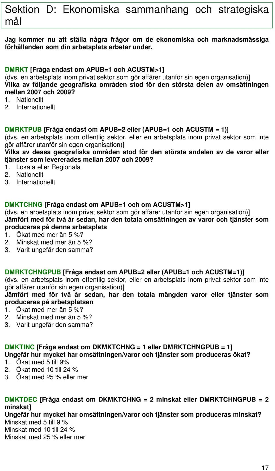 en arbetsplats inom privat sektor som gör affärer utanför sin egen organisation)] Vilka av följande geografiska områden stod för den största delen av omsättningen mellan 2007 och 2009? 1.