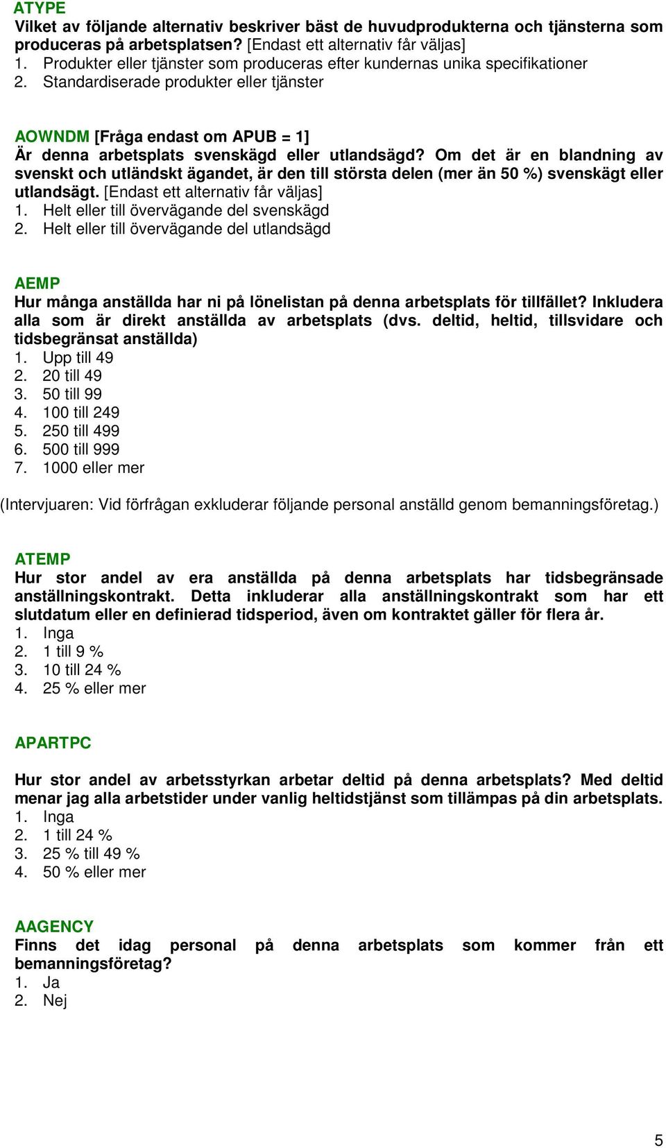 Standardiserade produkter eller tjänster AOWNDM [Fråga endast om APUB = 1] Är denna arbetsplats svenskägd eller utlandsägd?