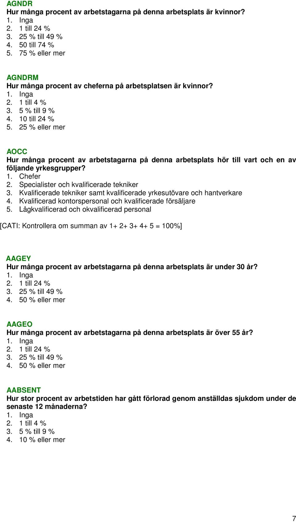 25 % eller mer AOCC Hur många procent av arbetstagarna på denna arbetsplats hör till vart och en av följande yrkesgrupper? 1. Chefer 2. Specialister och kvalificerade tekniker 3.