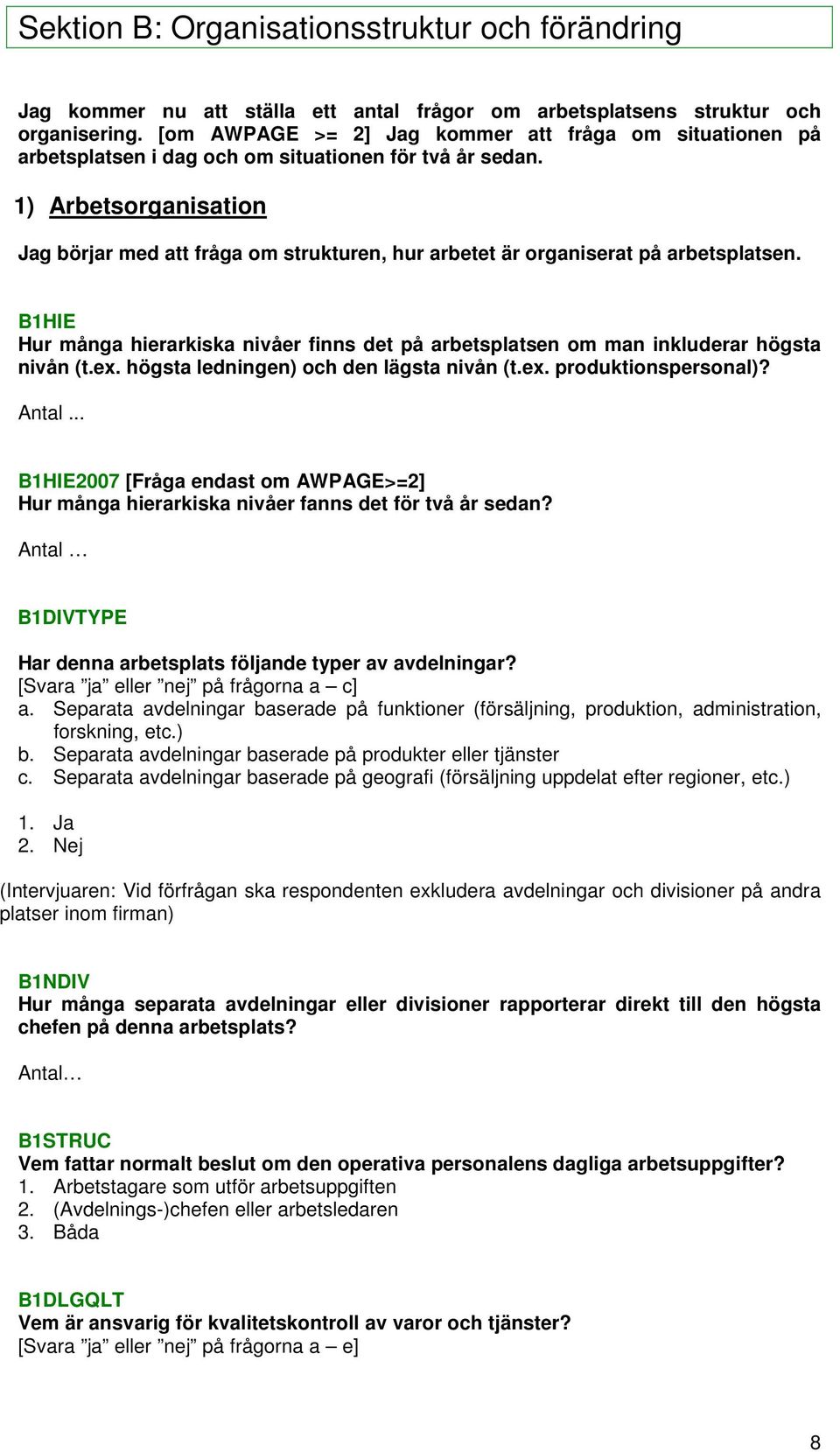 1) Arbetsorganisation Jag börjar med att fråga om strukturen, hur arbetet är organiserat på arbetsplatsen.