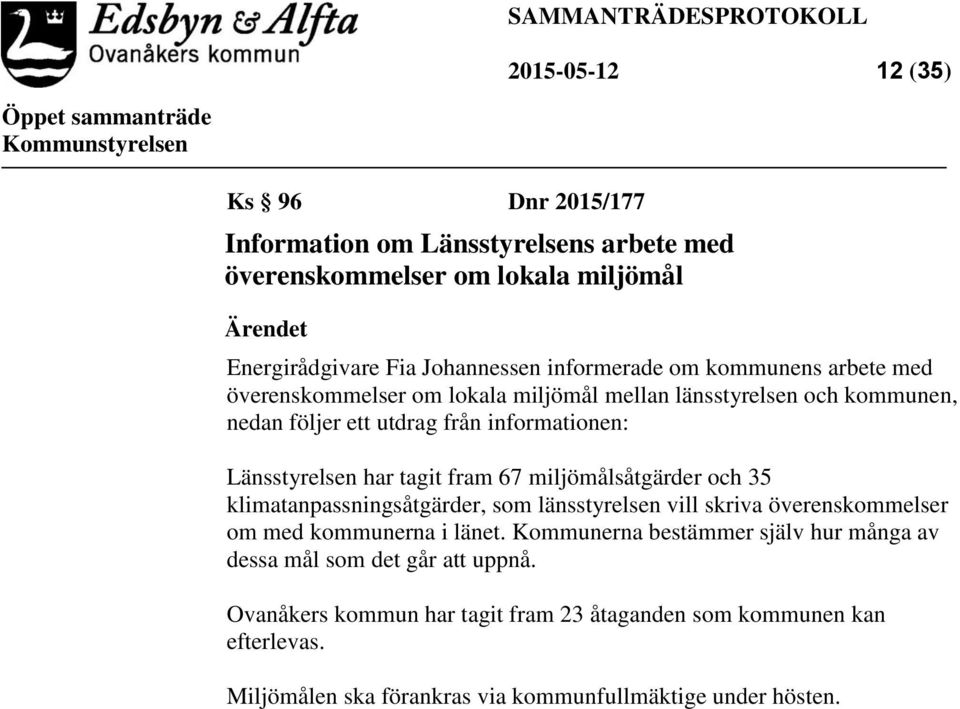 tagit fram 67 miljömålsåtgärder och 35 klimatanpassningsåtgärder, som länsstyrelsen vill skriva överenskommelser om med kommunerna i länet.