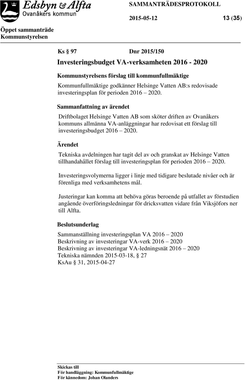 Sammanfattning av ärendet Driftbolaget Helsinge Vatten AB som sköter driften av Ovanåkers kommuns allmänna VA-anläggningar har redovisat ett förslag till investeringsbudget 2016 2020.