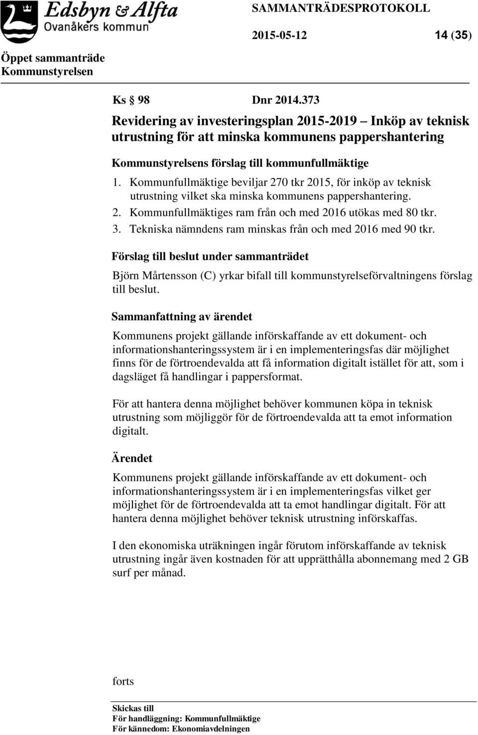 Tekniska nämndens ram minskas från och med 2016 med 90 tkr. Förslag till beslut under sammanträdet Björn Mårtensson (C) yrkar bifall till kommunstyrelseförvaltningens förslag till beslut.