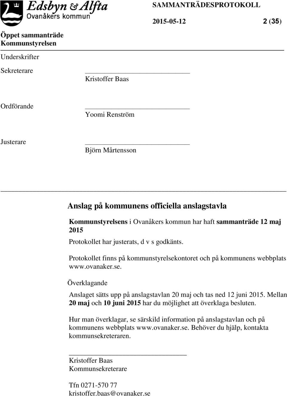 ontoret och på kommunens webbplats www.ovanaker.se. Överklagande Anslaget sätts upp på anslagstavlan 20 maj och tas ned 12 juni 2015.