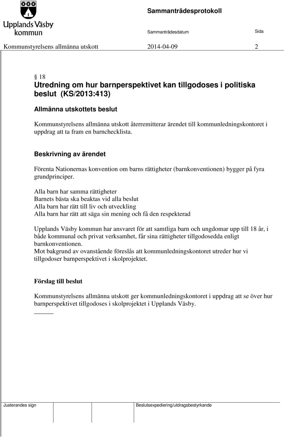 Beskrivning av ärendet Förenta Nationernas konvention om barns rättigheter (barnkonventionen) bygger på fyra grundprinciper.