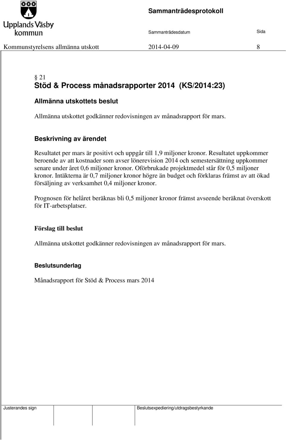 Resultatet uppkommer beroende av att kostnader som avser lönerevision 2014 och semestersättning uppkommer senare under året 0,6 miljoner kronor. Oförbrukade projektmedel står för 0,5 miljoner kronor.