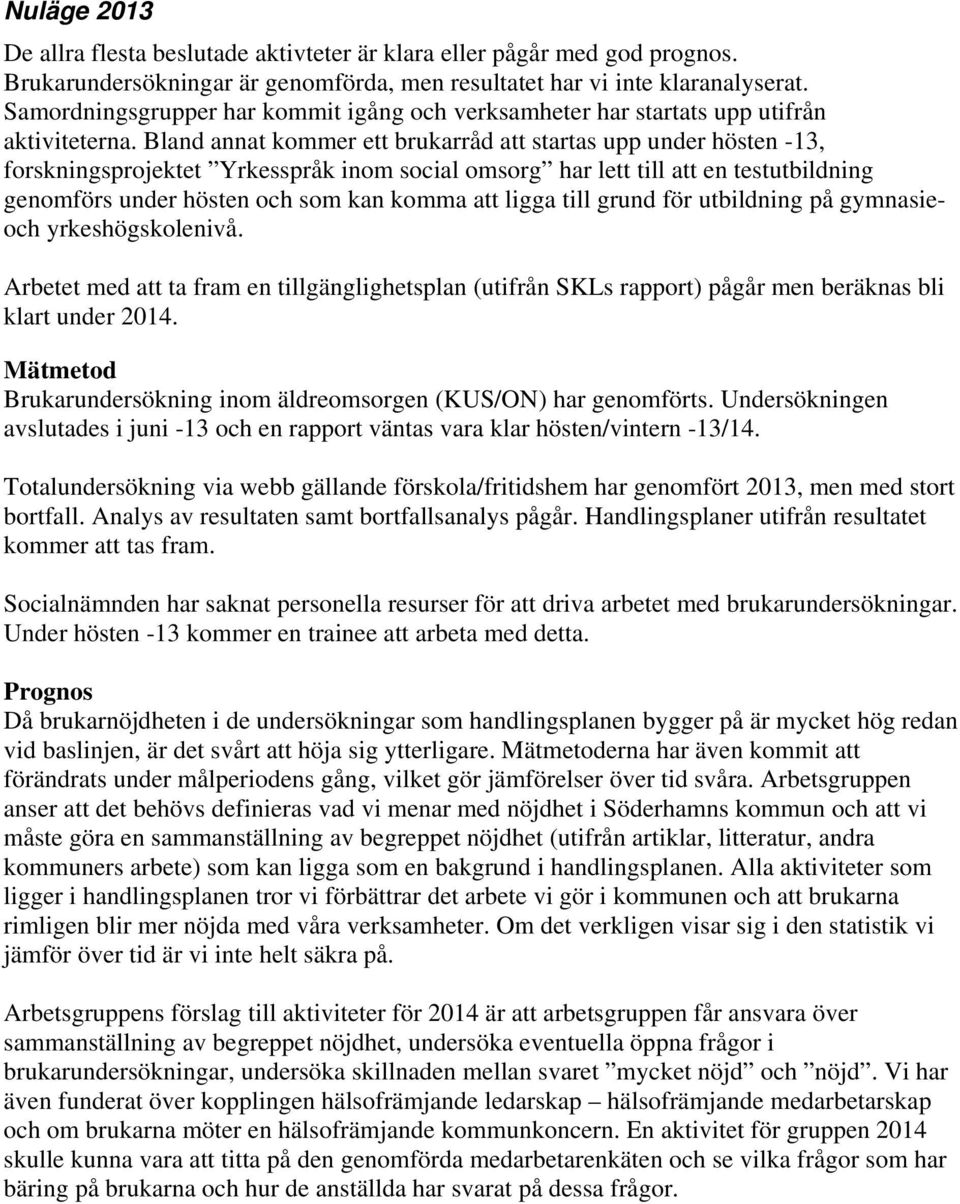 Bland annat kommer ett brukarråd att startas upp under hösten -13, forskningsprojektet Yrkesspråk inom social omsorg har lett till att en testutbildning genomförs under hösten och som kan komma att