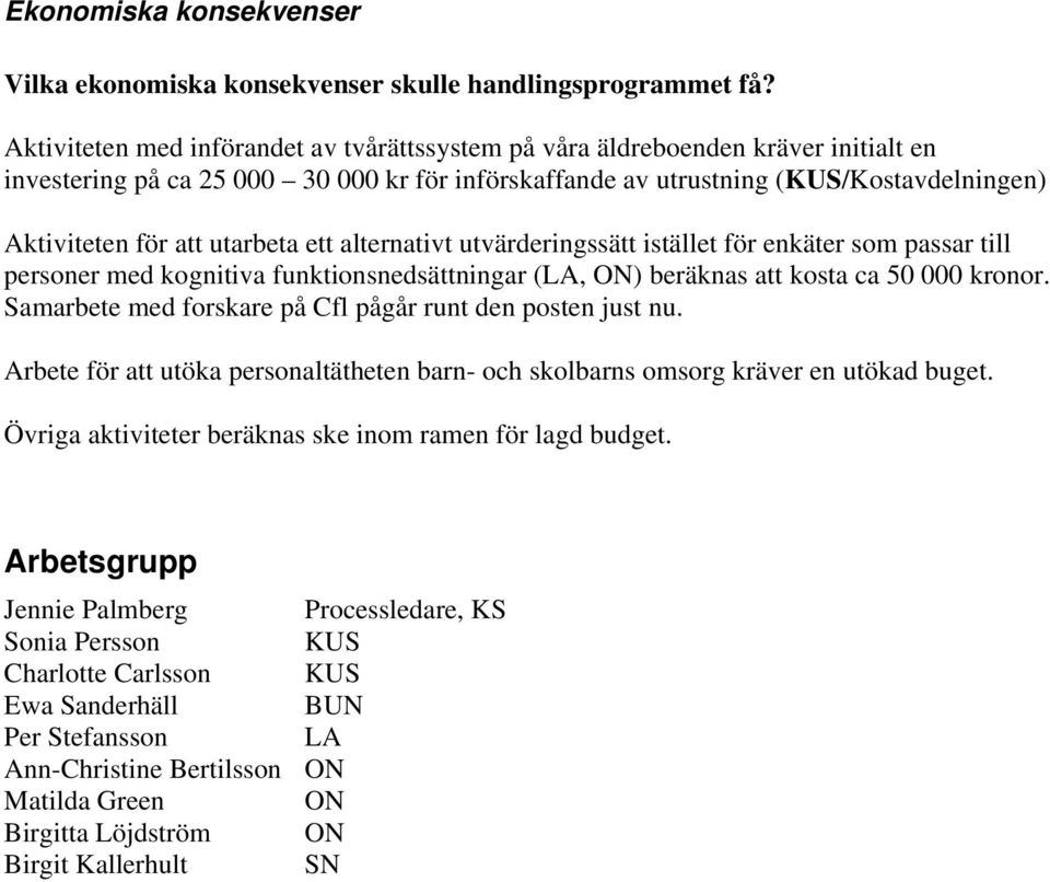 utarbeta ett alternativt utvärderingssätt istället för enkäter som passar till personer med kognitiva funktionsnedsättningar (LA, ON) beräknas att kosta ca 50 000 kronor.