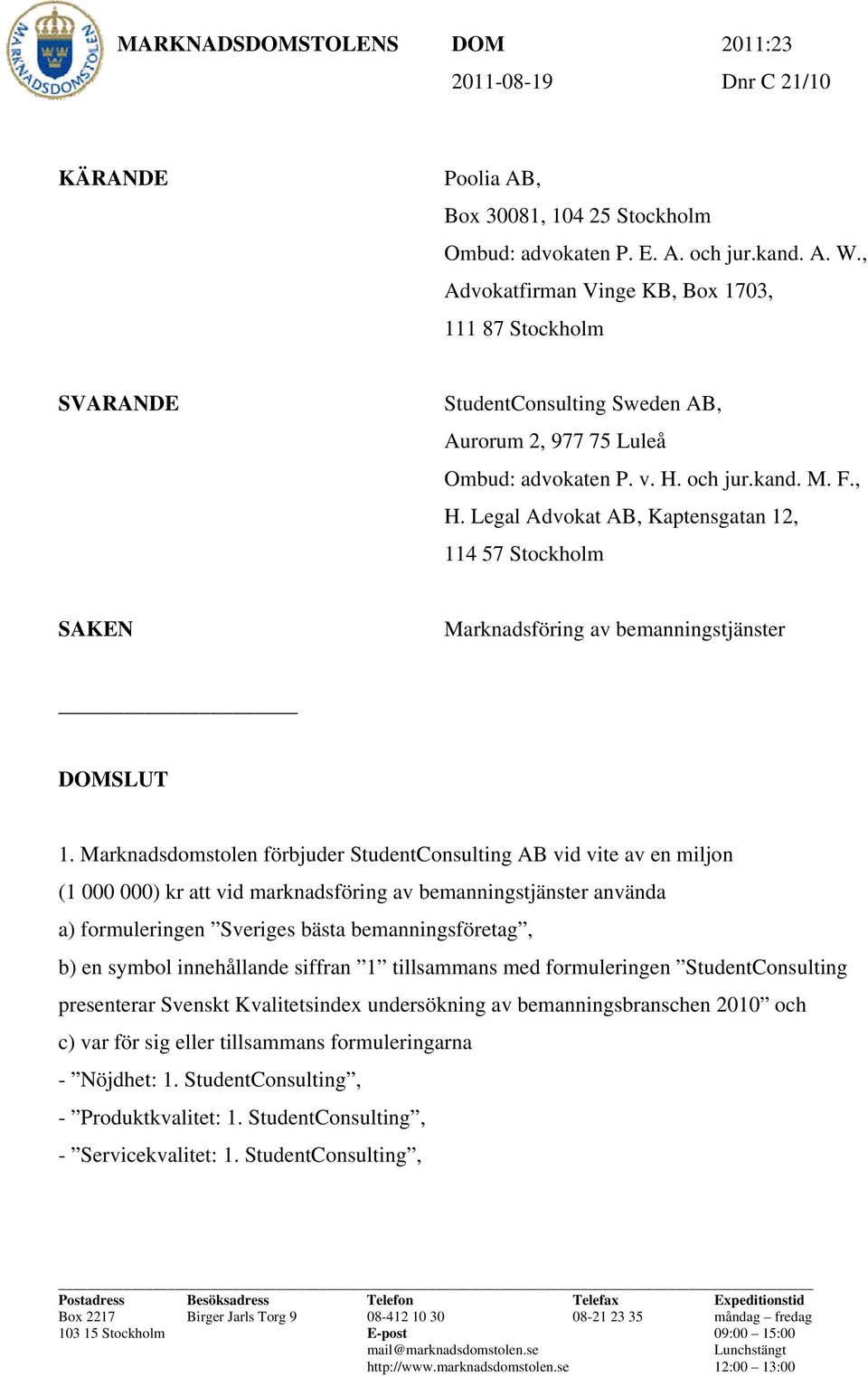 Legal Advokat AB, Kaptensgatan 12, 114 57 Stockholm SAKEN Marknadsföring av bemanningstjänster DOMSLUT 1.