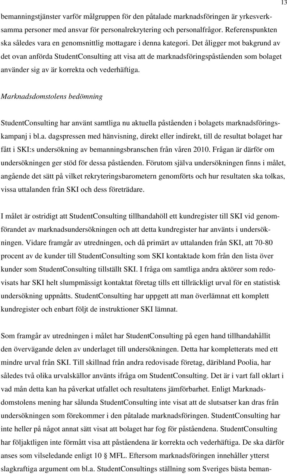 Det åligger mot bakgrund av det ovan anförda StudentConsulting att visa att de marknadsföringspåståenden som bolaget använder sig av är korrekta och vederhäftiga.