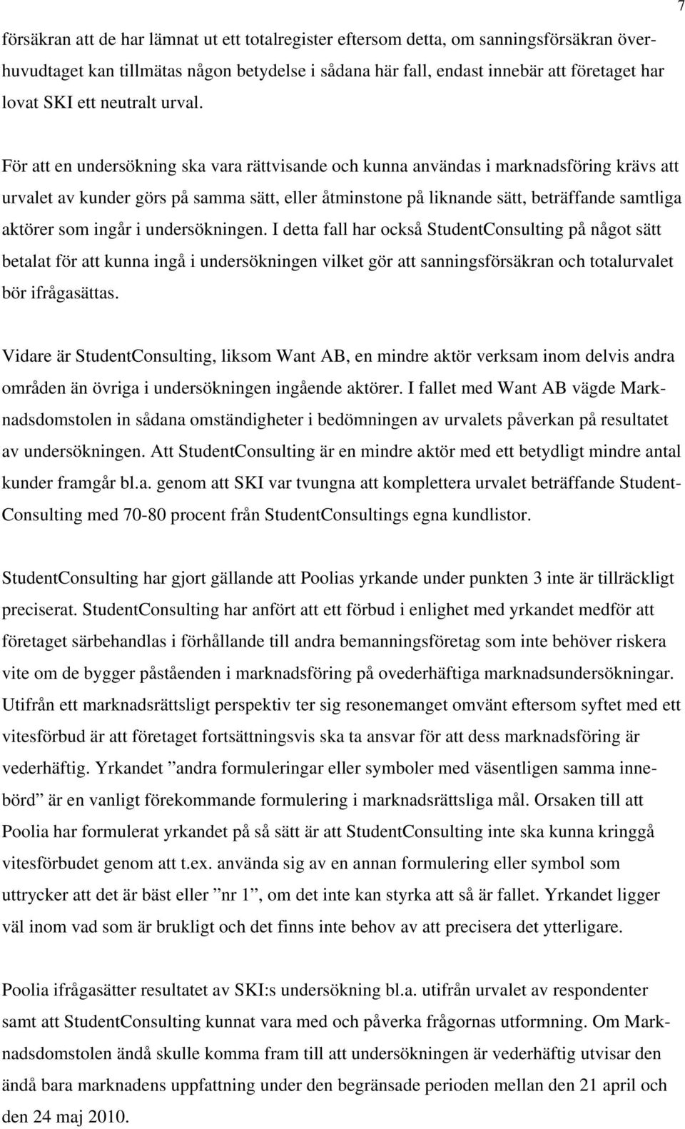 För att en undersökning ska vara rättvisande och kunna användas i marknadsföring krävs att urvalet av kunder görs på samma sätt, eller åtminstone på liknande sätt, beträffande samtliga aktörer som