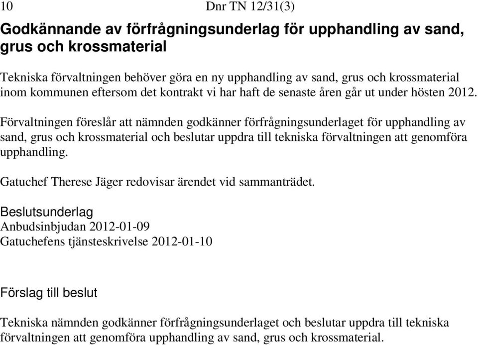 Förvaltningen föreslår att nämnden godkänner förfrågningsunderlaget för upphandling av sand, grus och krossmaterial och beslutar uppdra till tekniska förvaltningen att genomföra