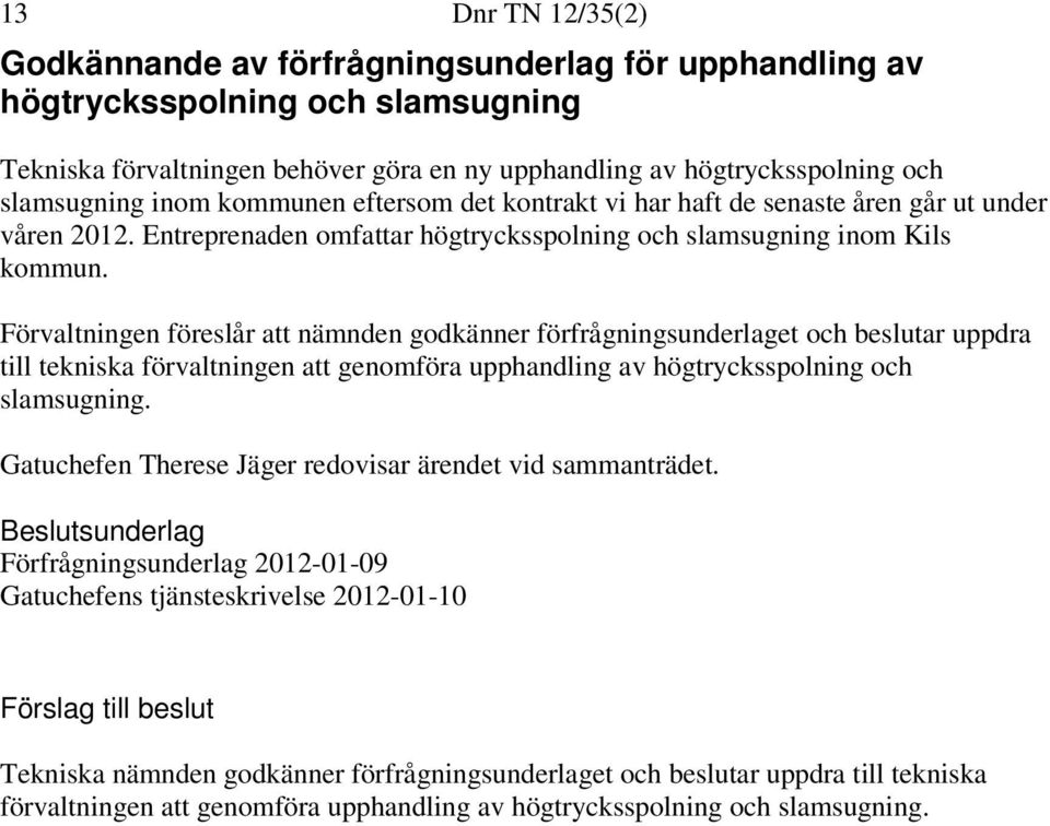 Förvaltningen föreslår att nämnden godkänner förfrågningsunderlaget och beslutar uppdra till tekniska förvaltningen att genomföra upphandling av högtrycksspolning och slamsugning.