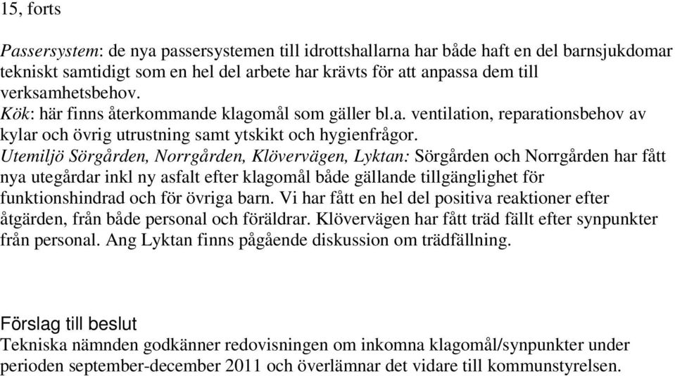 Utemiljö Sörgården, Norrgården, Klövervägen, Lyktan: Sörgården och Norrgården har fått nya utegårdar inkl ny asfalt efter klagomål både gällande tillgänglighet för funktionshindrad och för övriga