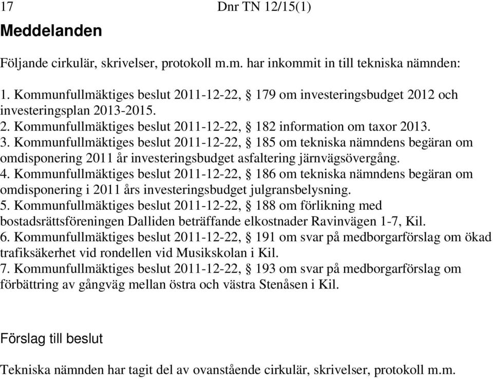 Kommunfullmäktiges beslut 2011-12-22, 185 om tekniska nämndens begäran om omdisponering 2011 år investeringsbudget asfaltering järnvägsövergång. 4.