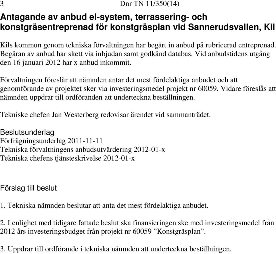 Förvaltningen föreslår att nämnden antar det mest fördelaktiga anbudet och att genomförande av projektet sker via investeringsmedel projekt nr 60059.