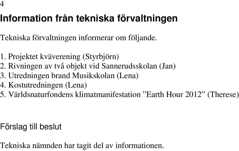 Utredningen brand Musikskolan (Lena) 4. Kostutredningen (Lena) 5.