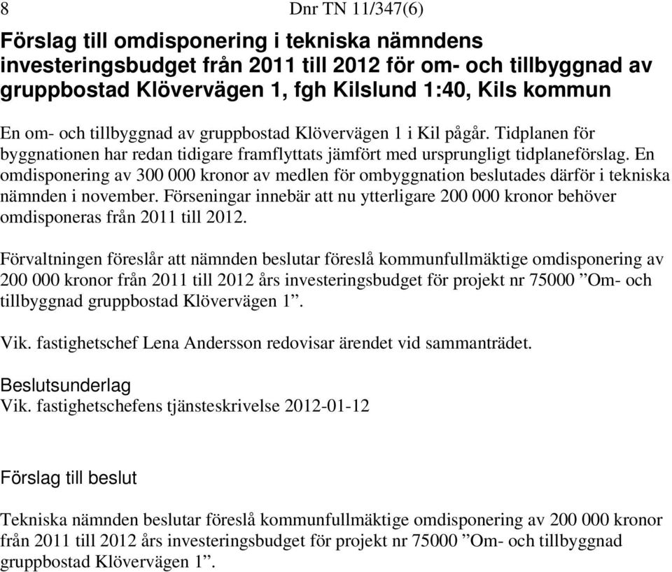 En omdisponering av 300 000 kronor av medlen för ombyggnation beslutades därför i tekniska nämnden i november.