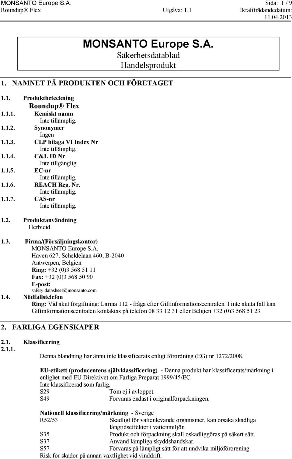 A. Haven 627, Scheldelaan 460, B-2040 Antwerpen, Belgien Ring: +32 (0)3 568 51 11 Fax: +32 (0)3 568 50 90 E-post: safety.datasheet@monsanto.com 1.4. Nödfallstelefon Ring: Vid akut förgiftning: Larma 112 - fråga efter Giftinformationscentralen.