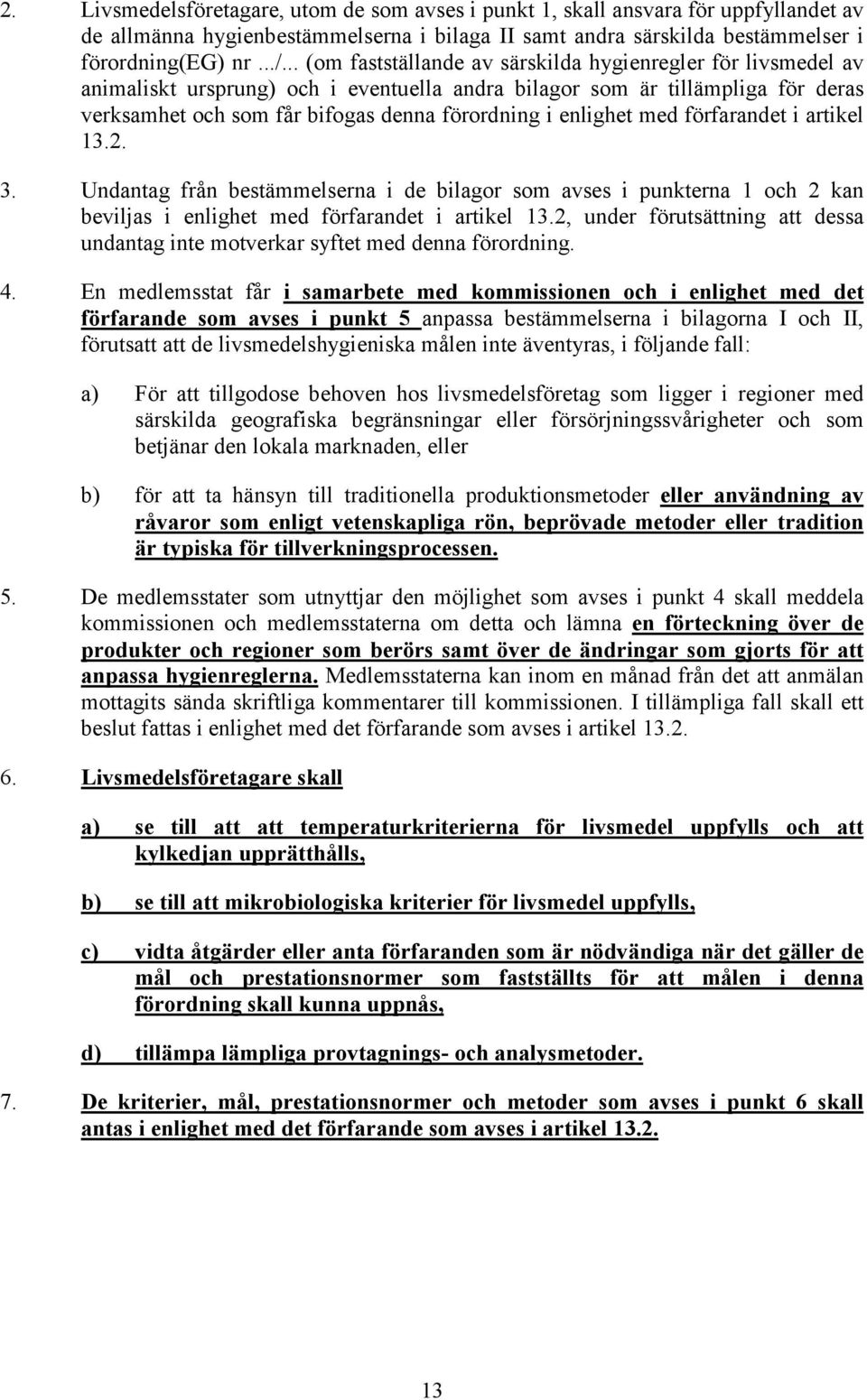 enlighet med förfarandet i artikel 13.2. 3. Undantag från bestämmelserna i de bilagor som avses i punkterna 1 och 2 kan beviljas i enlighet med förfarandet i artikel 13.