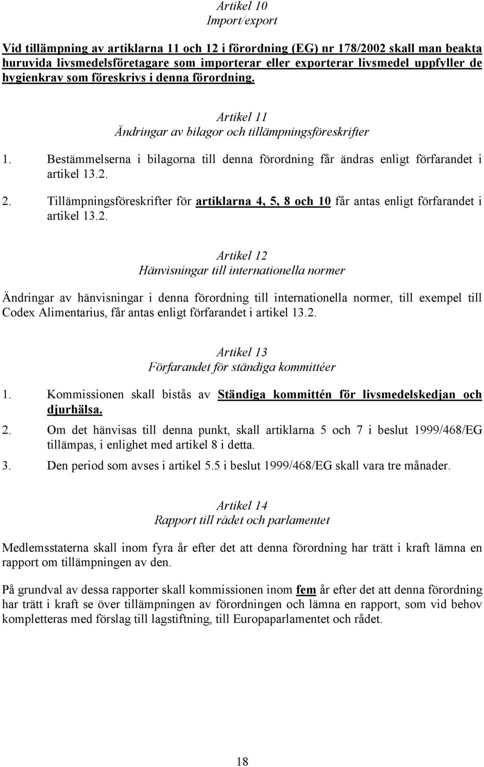 Bestämmelserna i bilagorna till denna förordning får ändras enligt förfarandet i artikel 13.2.