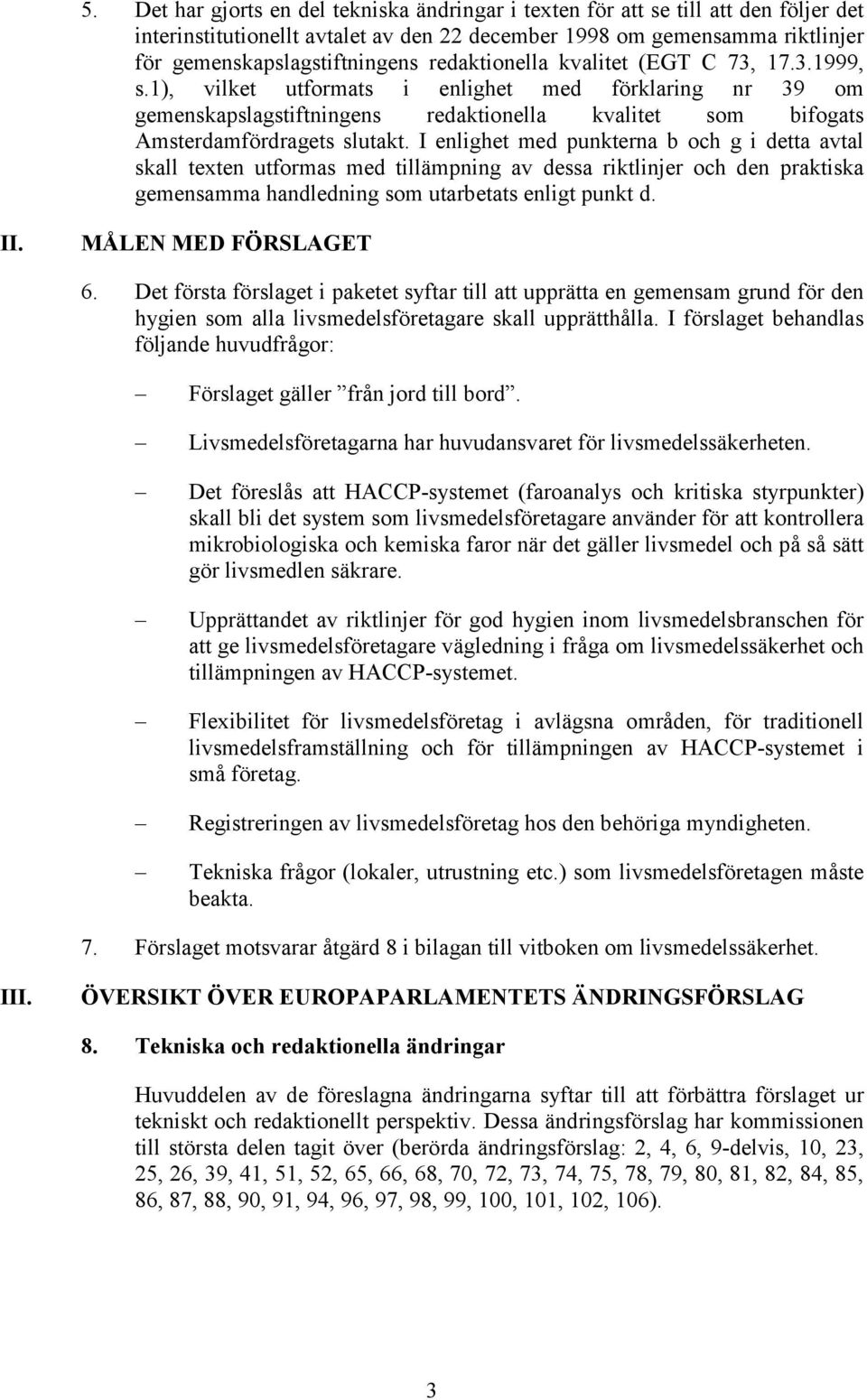 I enlighet med punkterna b och g i detta avtal skall texten utformas med tillämpning av dessa riktlinjer och den praktiska gemensamma handledning som utarbetats enligt punkt d. II.