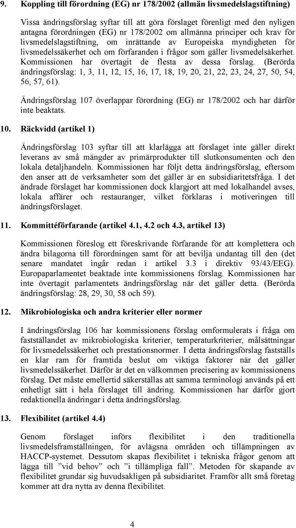 Kommissionen har övertagit de flesta av dessa förslag. (Berörda ändringsförslag: 1, 3, 11, 12, 15, 16, 17, 18, 19, 20, 21, 22, 23, 24, 27, 50, 54, 56, 57, 61).