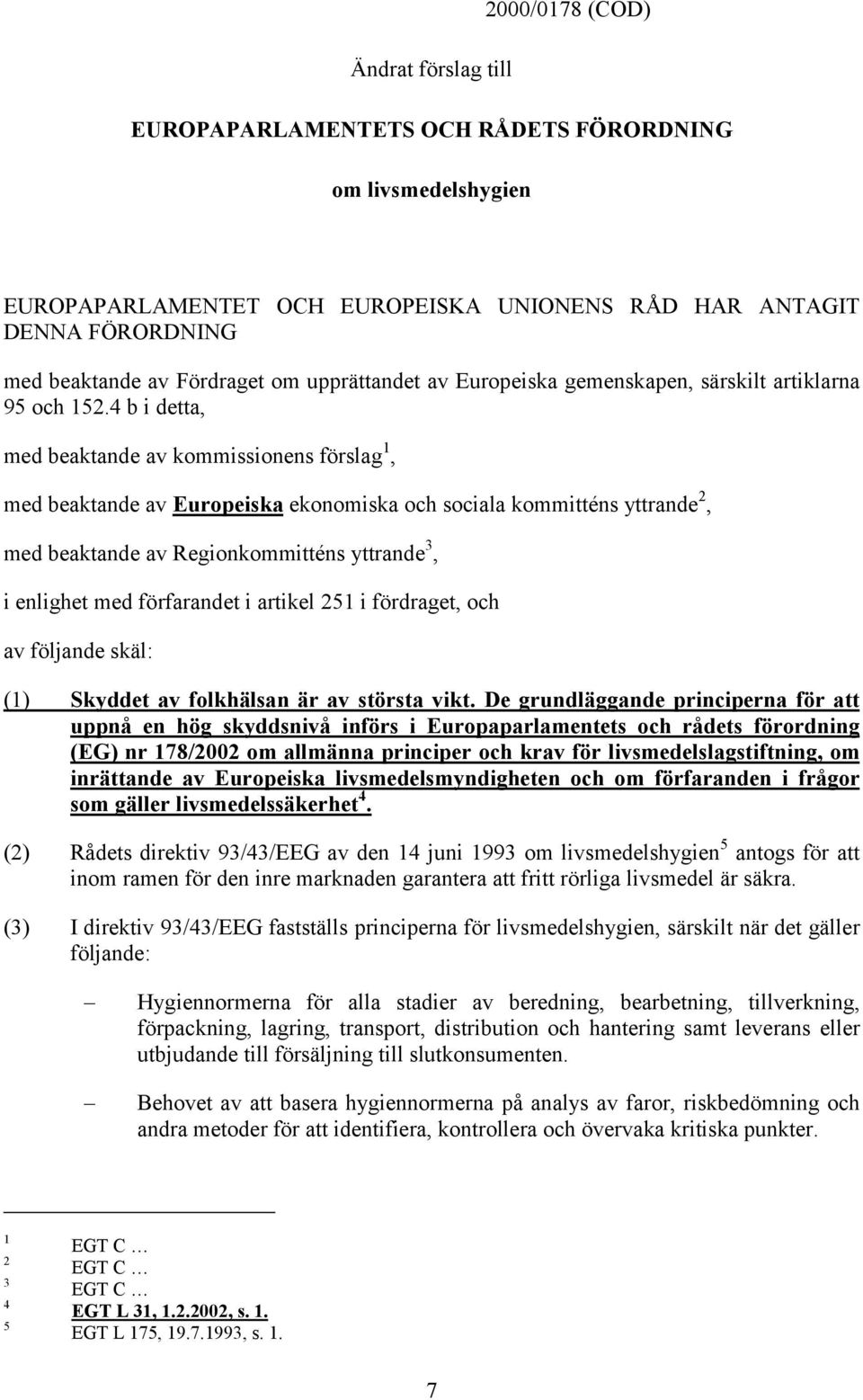 4 b i detta, med beaktande av kommissionens förslag 1, med beaktande av Europeiska ekonomiska och sociala kommitténs yttrande 2, med beaktande av Regionkommitténs yttrande 3, i enlighet med