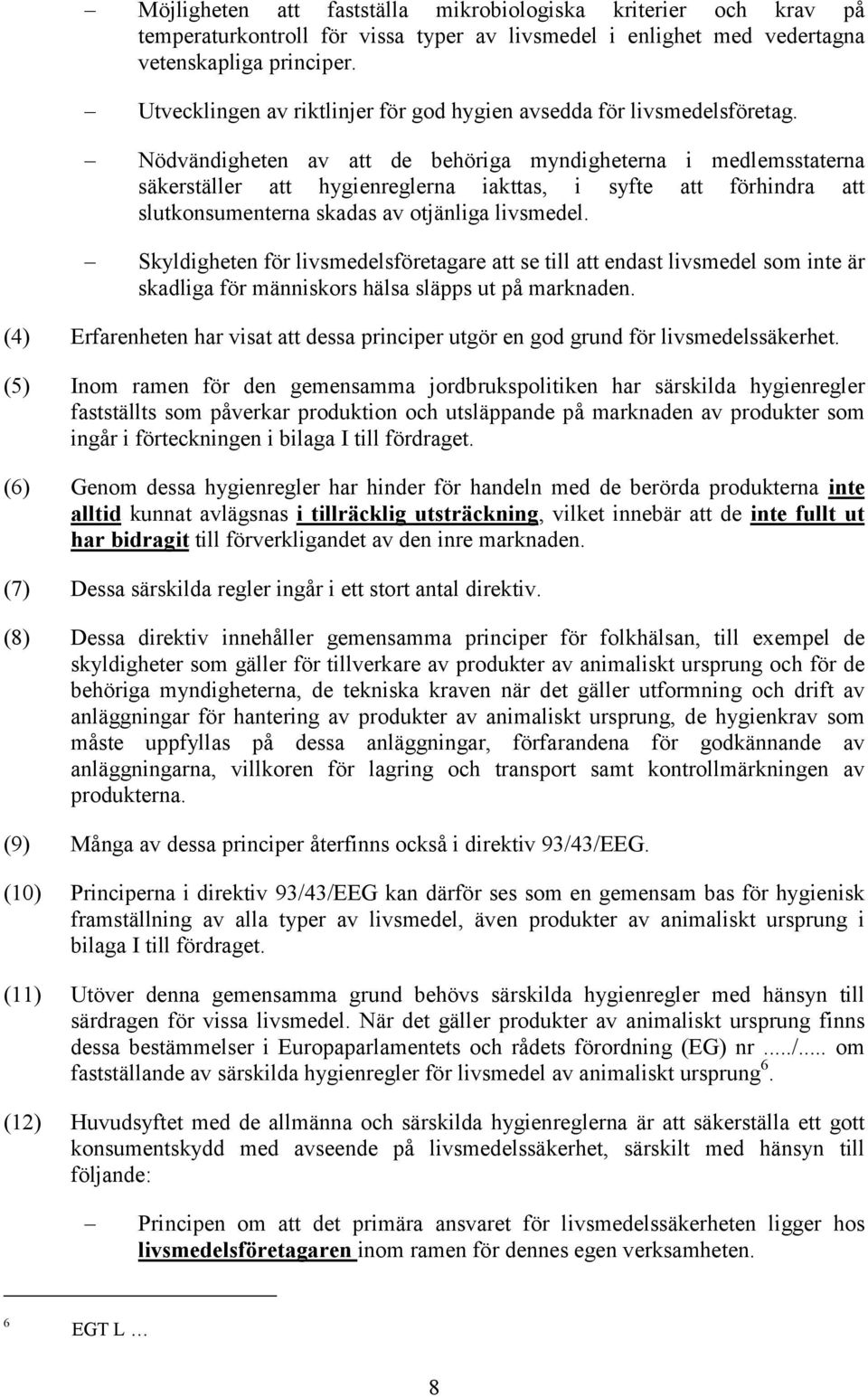 Nödvändigheten av att de behöriga myndigheterna i medlemsstaterna säkerställer att hygienreglerna iakttas, i syfte att förhindra att slutkonsumenterna skadas av otjänliga livsmedel.