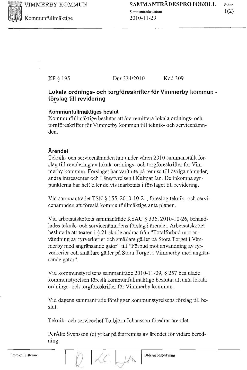 Förslaget har varit ute på remiss till övriga nämnder, andra intressenter och Länsstyrelsen i Kalmar län. De inkomna synpunkterna har helt eller delvis inarbetats i förslaget till revidering.