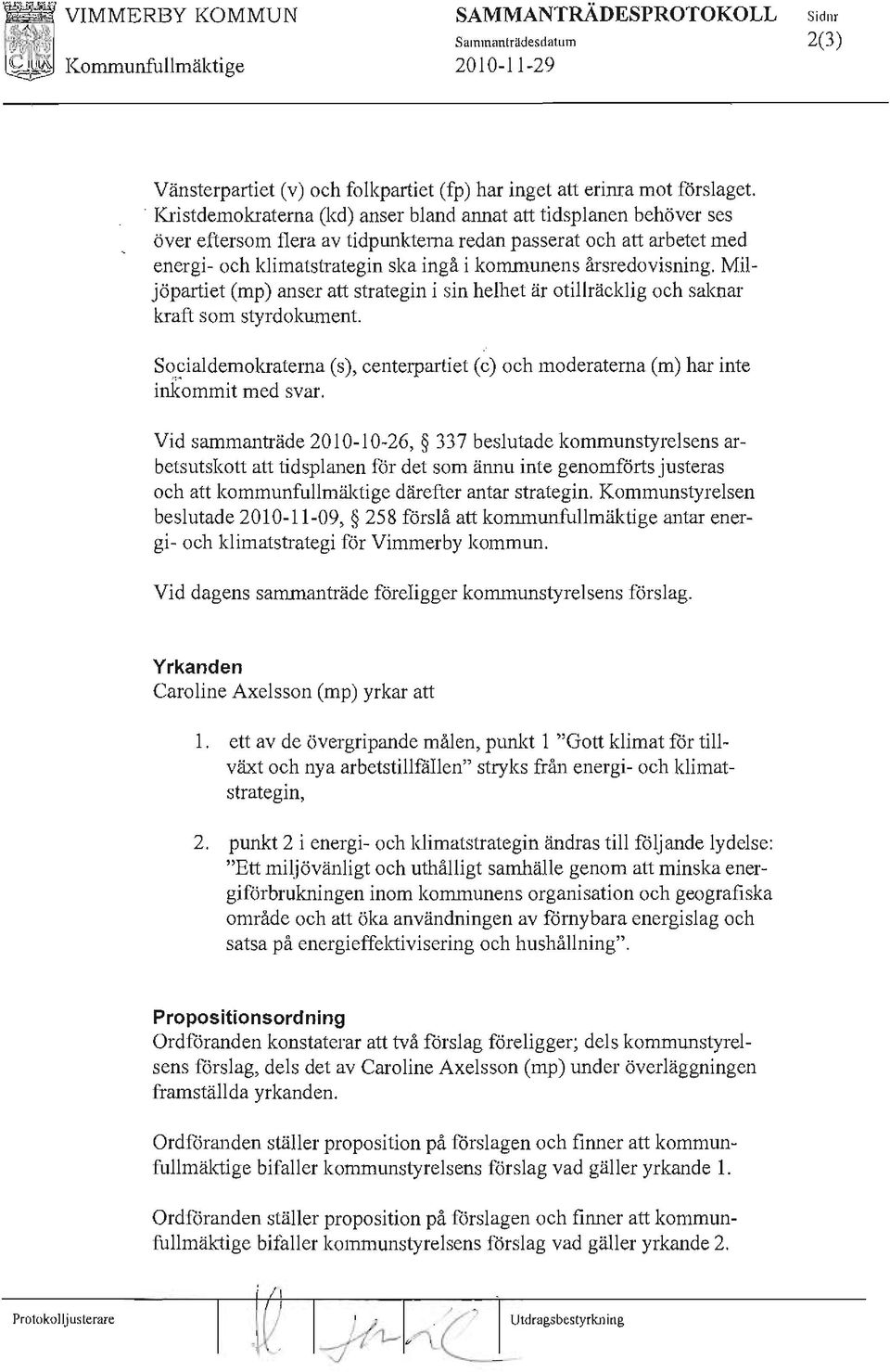 Kommunstyrelsen beslutade 2010-11-09, 258 förslå att kommunfullmäktige antar energi- och klimatstrategi för Vimmerby kommun. Vid dagens sammanträde föreligger kommunstyrelsens förslag.