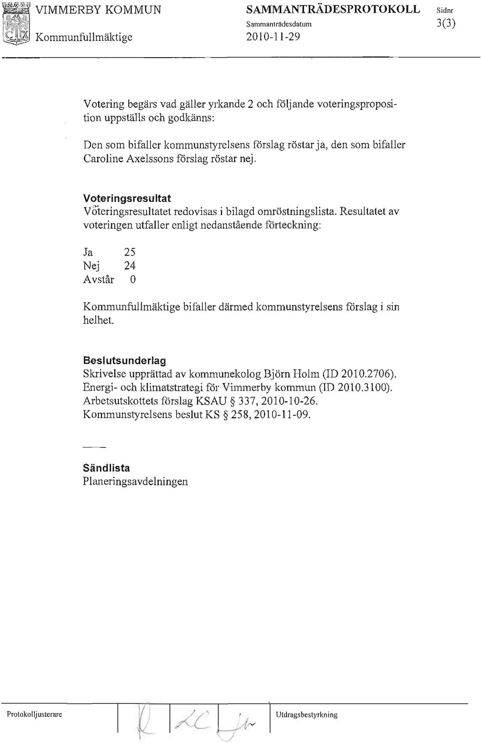 kommunstyrelsens förslag i sin helhet. Beslutsunderlag Skrivelse upprättad av kommunekolog Björn Holm (ID 2010.2706).