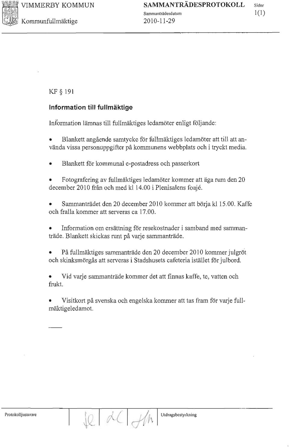 00 i Plenisalens foaje. Sammanträdet den 20 december 2010 kommer att börja kl 15.00. Kaffe och fralla kommer att serveras ca 17.00. Information om ersättning för resekostnader i samband med sammanträde.