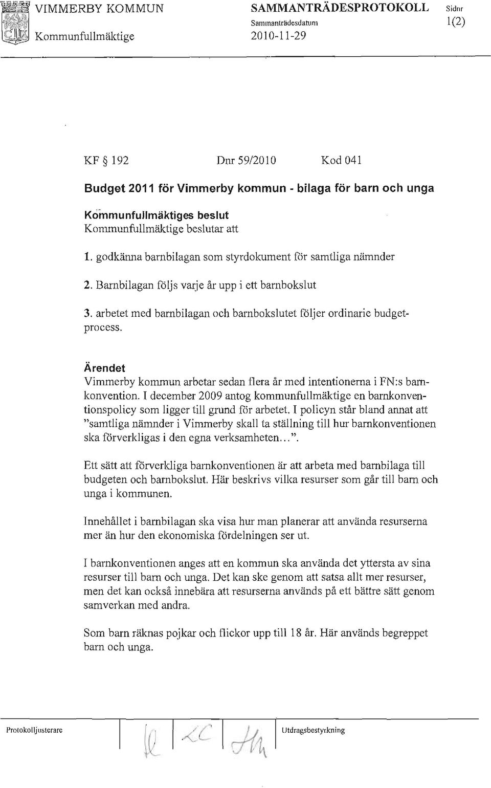 I december 2009 antog kommunfullmäktige en barnkonventionspolicy som ligger till grund för arbetet.