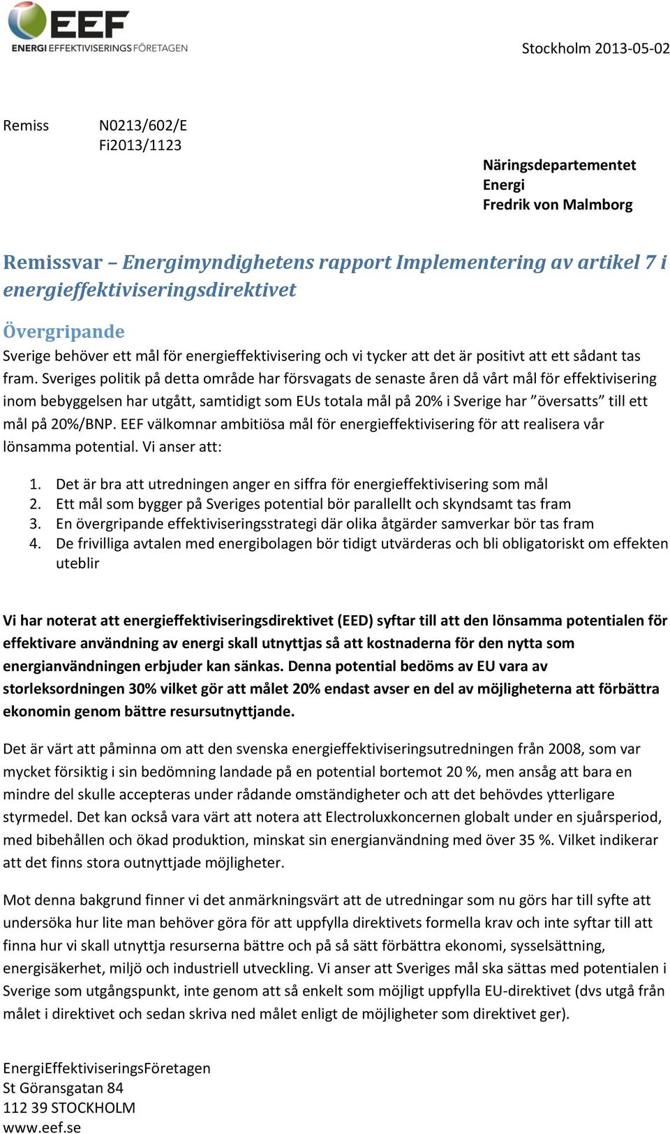 sverigespolitikpådettaområdeharförsvagatsdesenasteårendåvårtmålföreffektivisering inombebyggelsenharutgått,samtidigtsomeustotalamålpå20%isverigehar översatts tillett målpå20%/bnp.