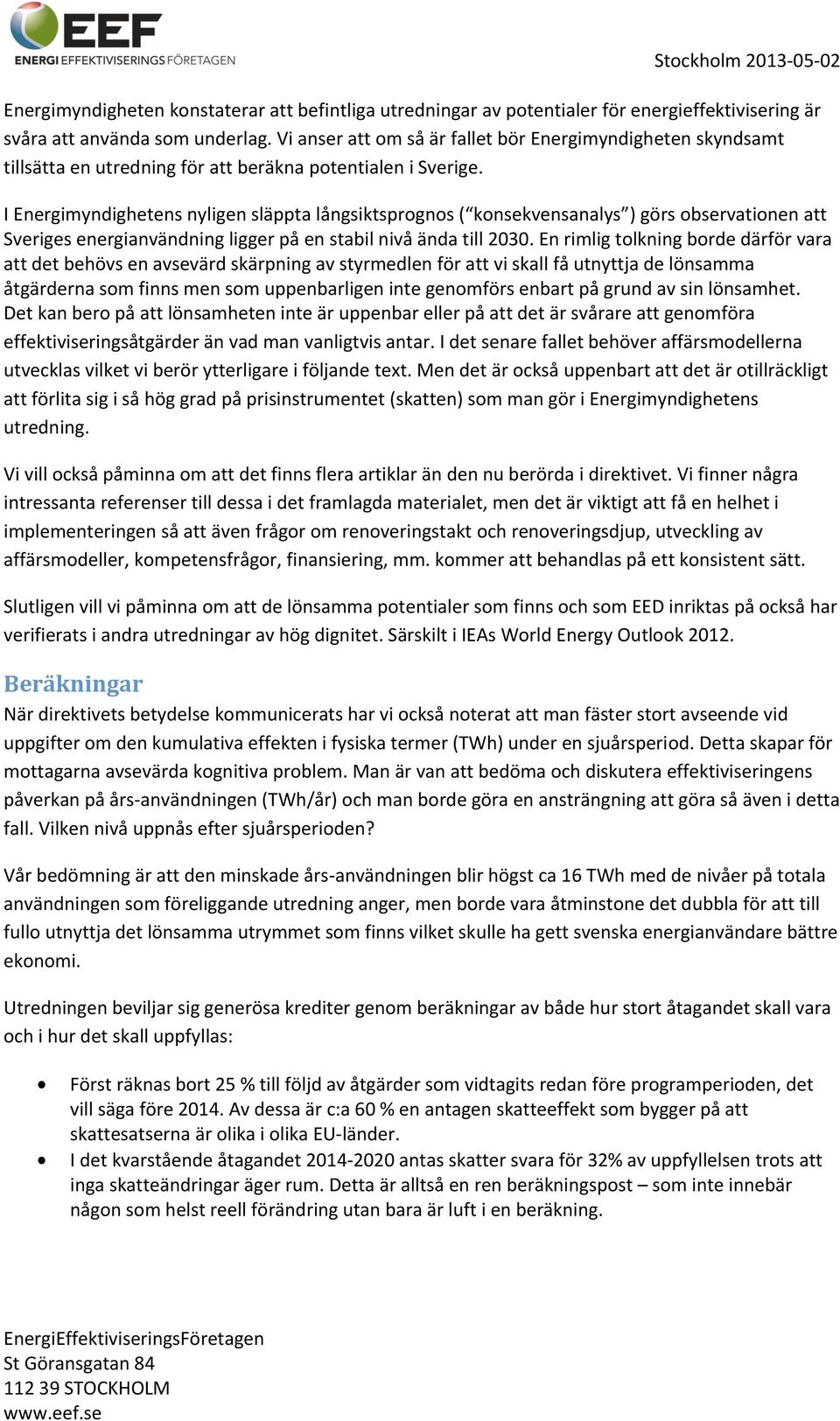 IEnergimyndighetensnyligensläpptalångsiktsprognos( konsekvensanalys )görsobservationenatt Sverigesenergianvändningliggerpåenstabilnivåändatill2030.