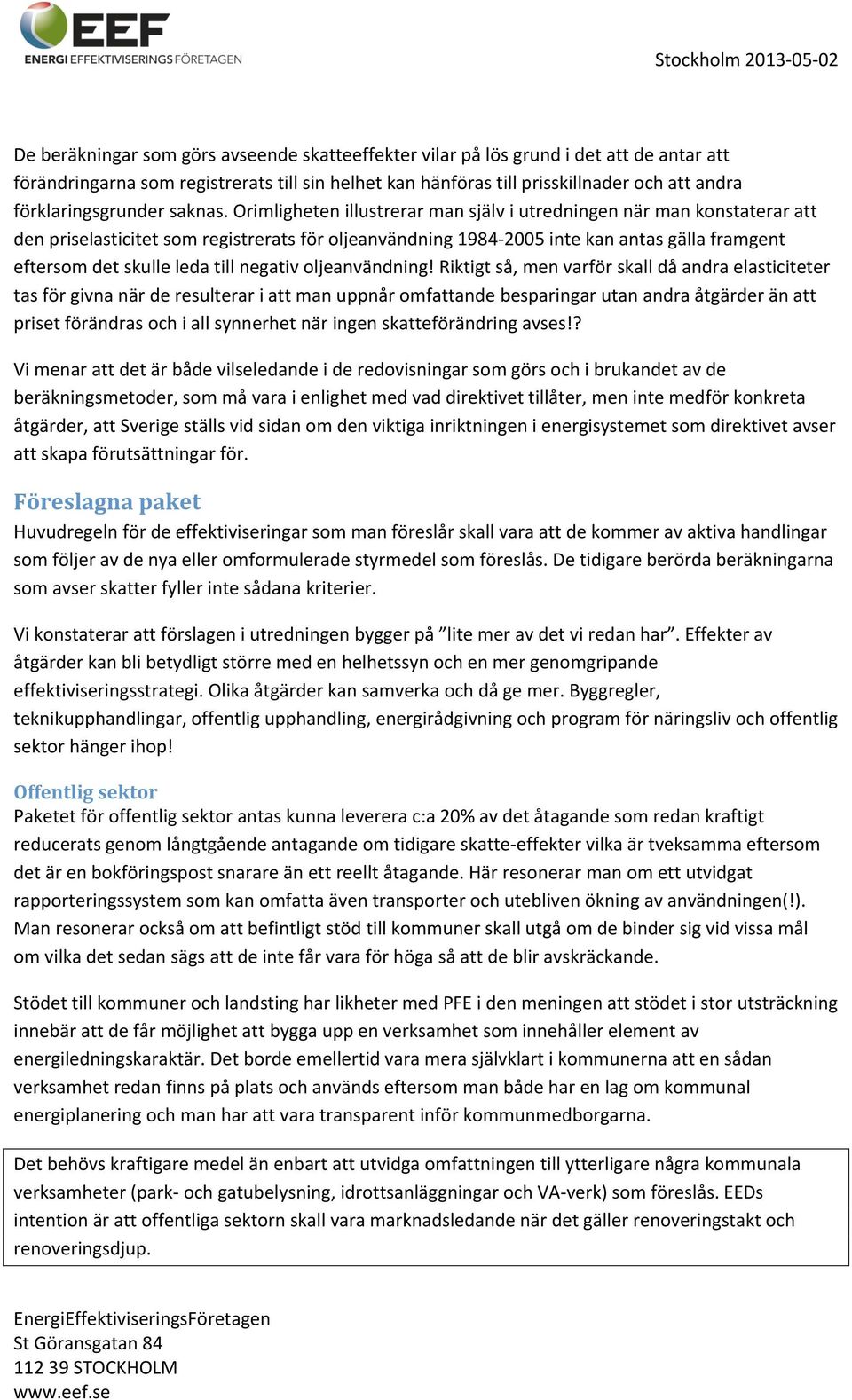 orimlighetenillustrerarmansjälviutredningennärmankonstateraratt denpriselasticitetsomregistreratsföroljeanvändning1984 2005intekanantasgällaframgent eftersomdetskulleledatillnegativoljeanvändning!