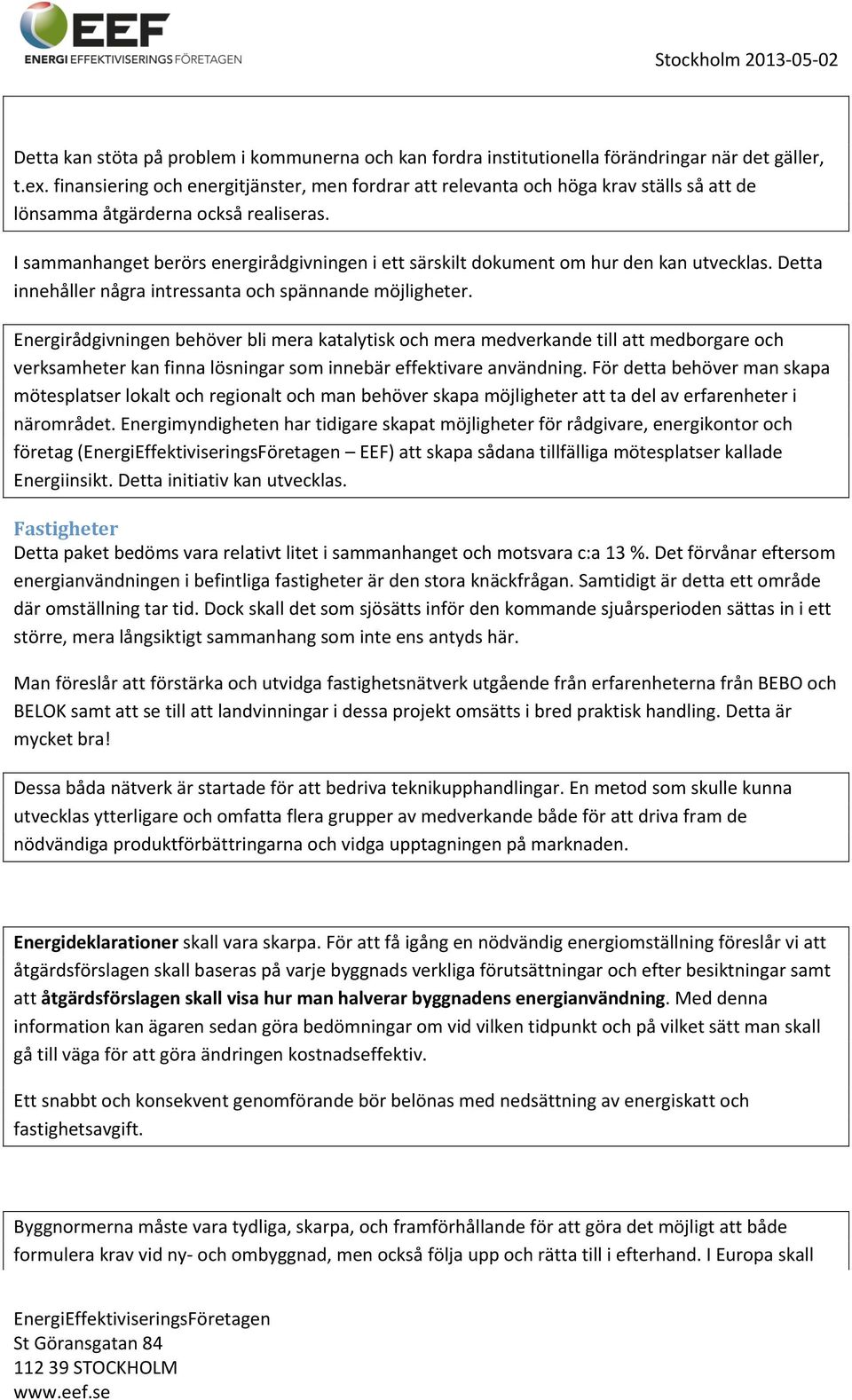 Detta innehållernågraintressantaochspännandemöjligheter. Energirådgivningenbehöverblimerakatalytiskochmeramedverkandetillattmedborgareoch verksamheterkanfinnalösningarsominnebäreffektivareanvändning.