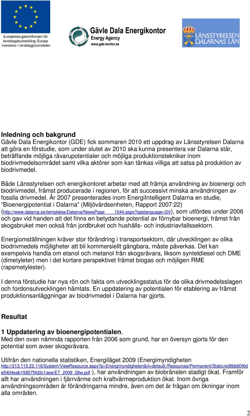 Både Länsstyrelsen och energikontoret arbetar med att främja användning av bioenergi och biodrivmedel, främst producerade i regionen, för att successivt minska användningen av fossila drivmedel.