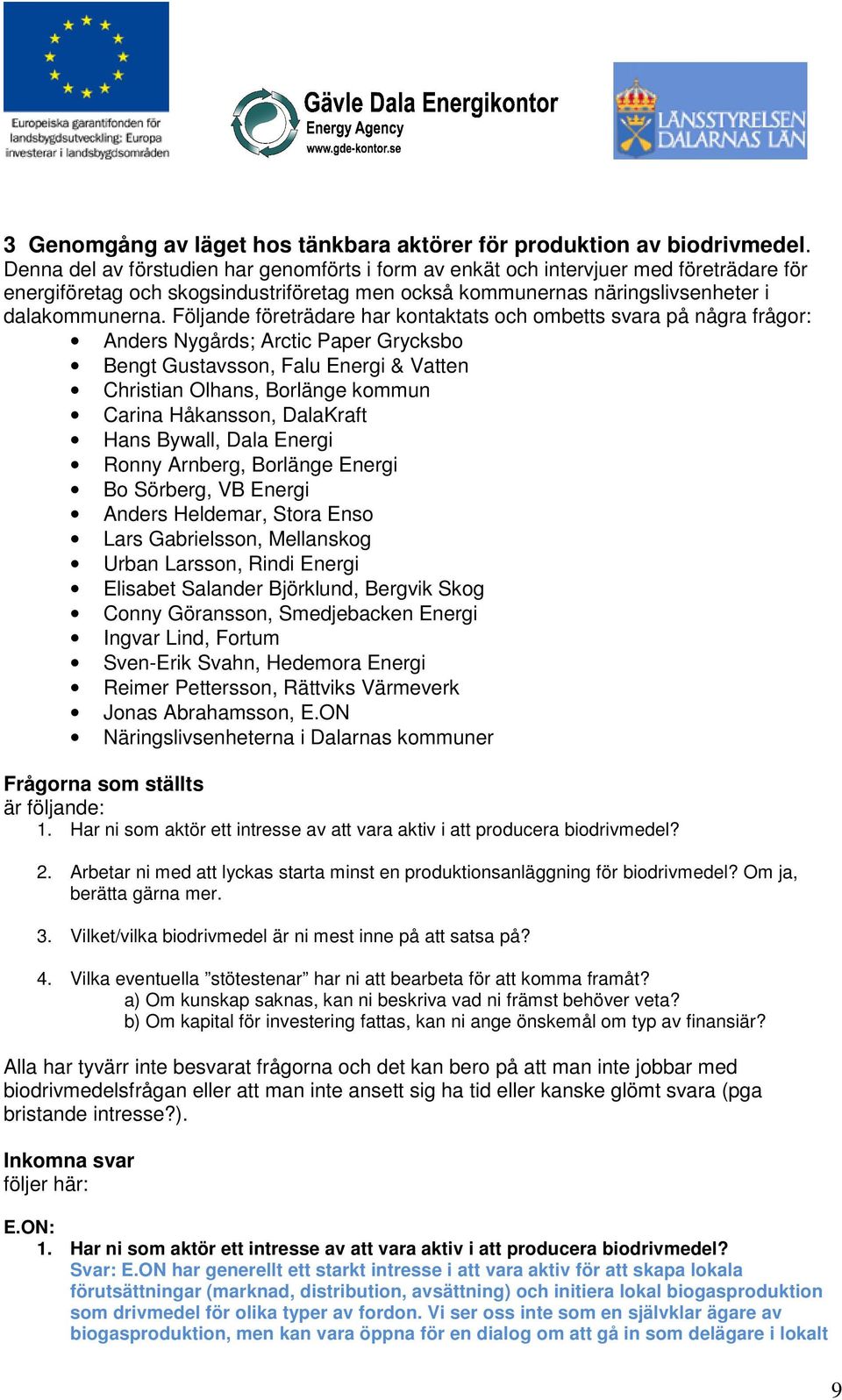 Följande företrädare har kontaktats och ombetts svara på några frågor: Anders Nygårds; Arctic Paper Grycksbo Bengt Gustavsson, Falu Energi & Vatten Christian Olhans, Borlänge kommun Carina Håkansson,