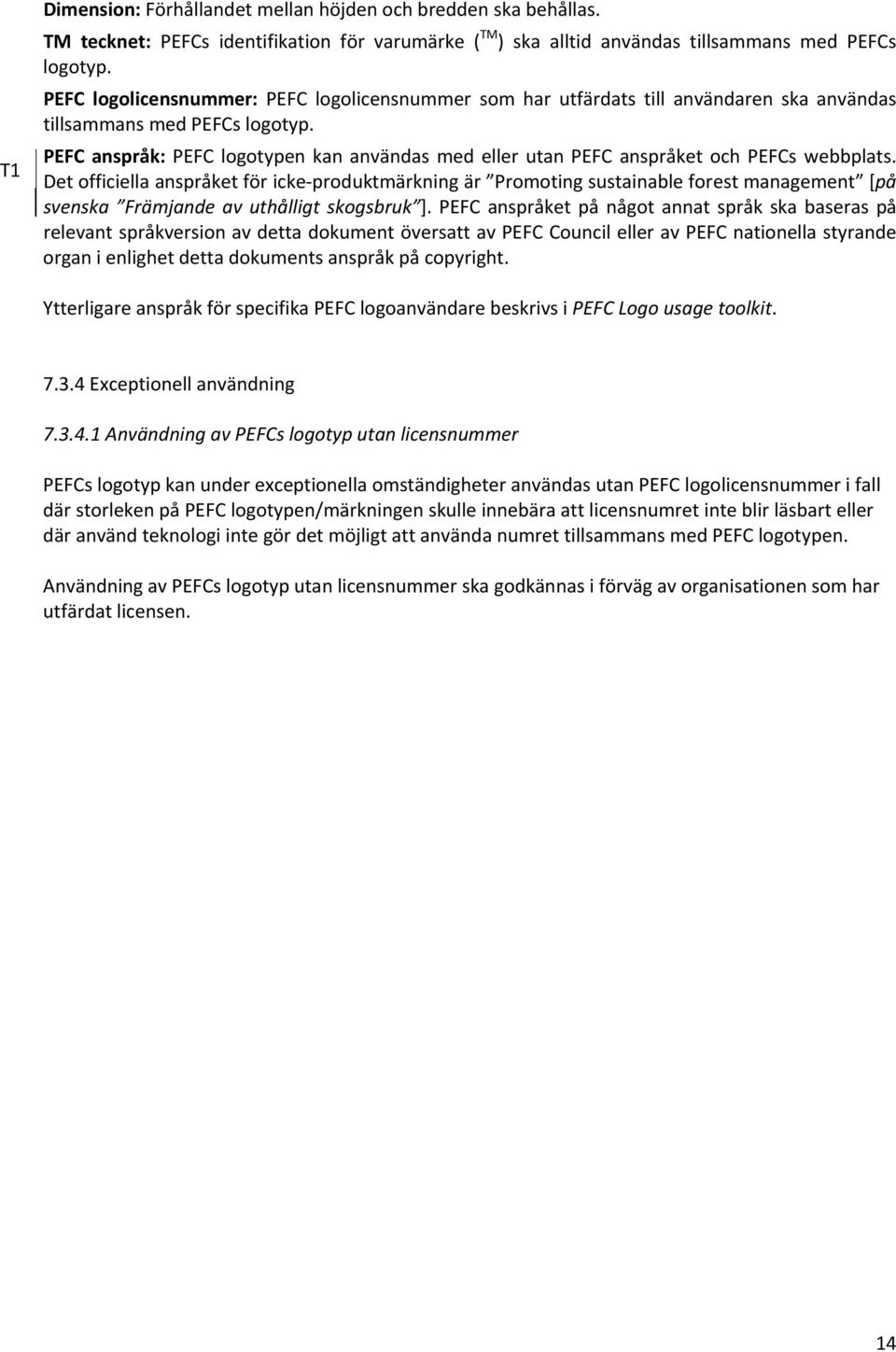 PEFC anspråk: PEFC logotypen kan användas med eller utan PEFC anspråket och PEFCs webbplats.