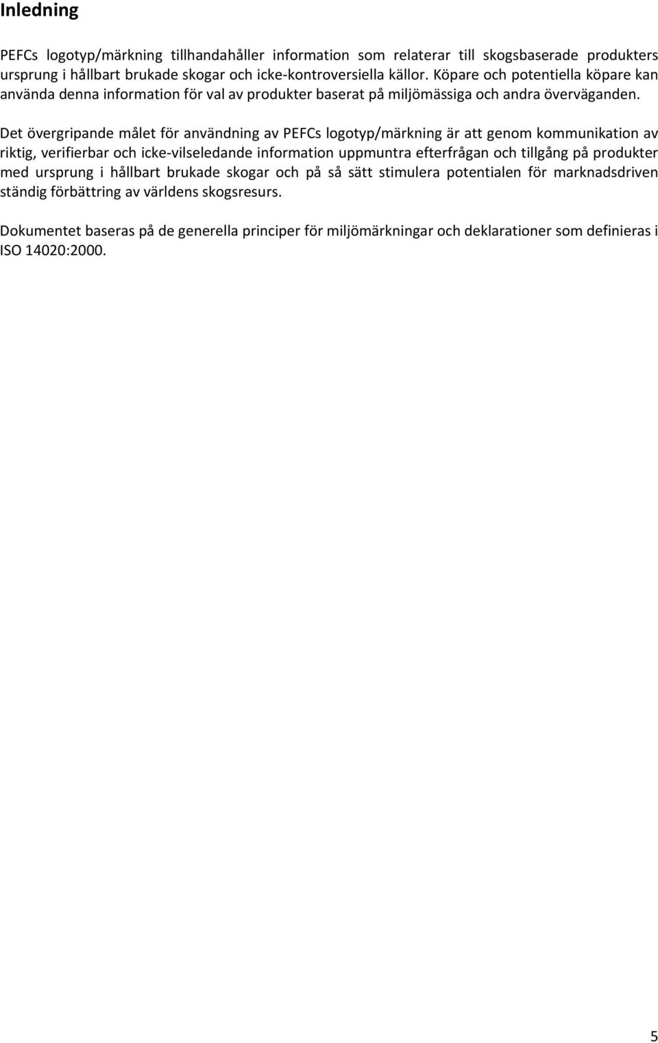 Det övergripande målet för användning av PEFCs logotyp/märkning är att genom kommunikation av riktig, verifierbar och icke vilseledande information uppmuntra efterfrågan och tillgång på