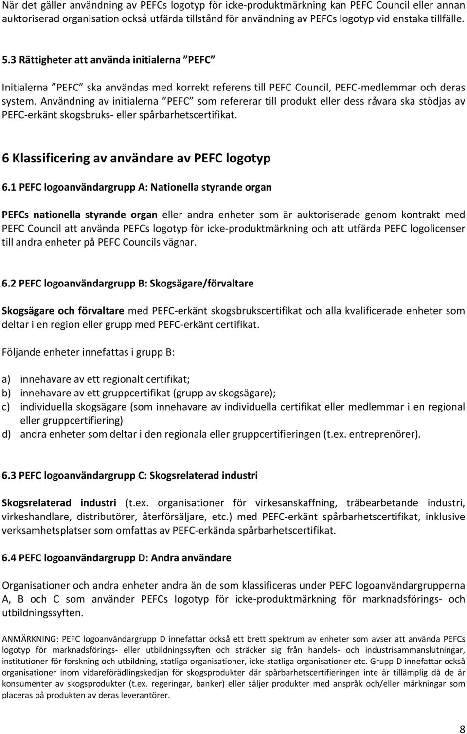 Användning av initialerna PEFC som refererar till produkt eller dess råvara ska stödjas av PEFC erkänt skogsbruks eller spårbarhetscertifikat. 6 Klassificering av användare av PEFC logotyp 6.