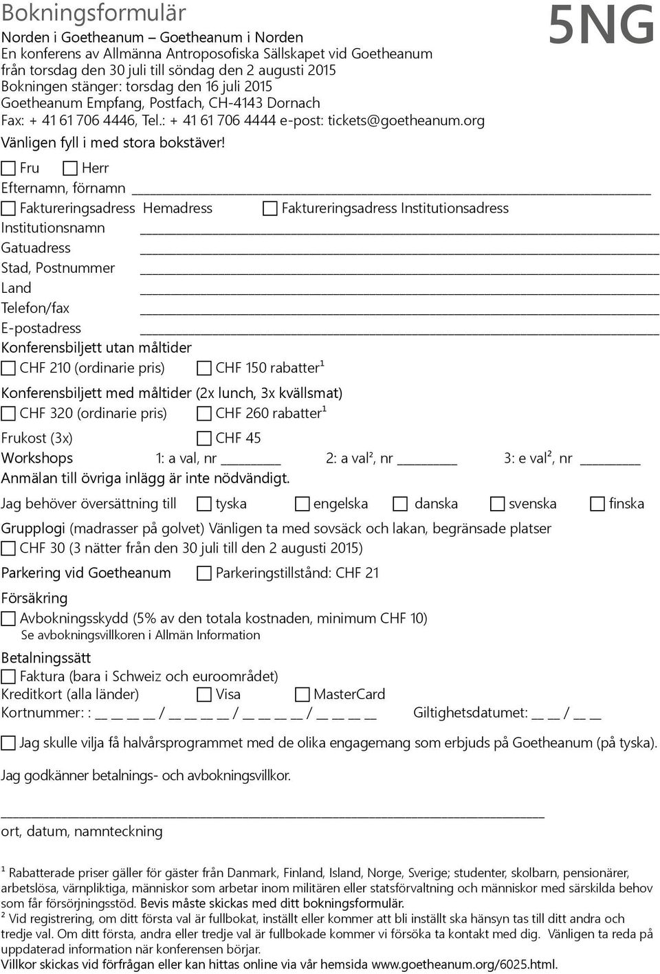 Fru Herr Efternamn, förnamn Faktureringsadress Hemadress Faktureringsadress Institutionsadress Institutionsnamn Gatuadress Stad, Postnummer Land Telefon/fax E-postadress Konferensbiljett utan