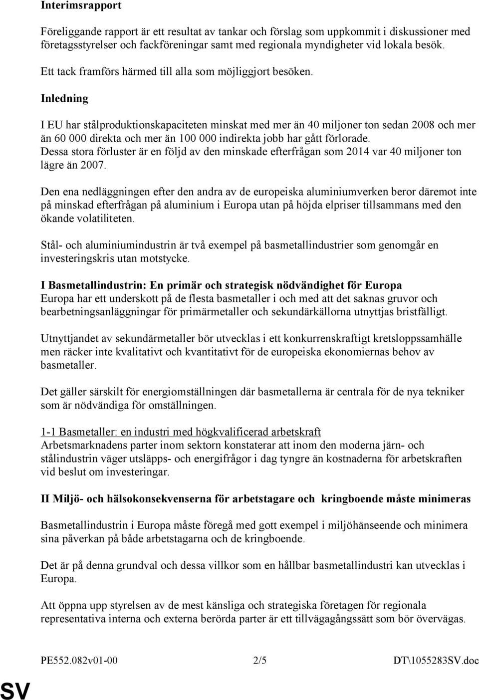 Inledning I EU har stålproduktionskapaciteten minskat med mer än 40 miljoner ton sedan 2008 och mer än 60 000 direkta och mer än 100 000 indirekta jobb har gått förlorade.