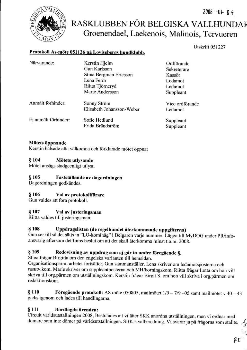 Iohansson-Weber Sofie Hedlund Frida tsriindstrcim Ordliirande Sekretcrare Kassdr Ledamot Ledamot Suppleant Vice ordft)randc Ledamot Suppleant Suppleant Miitets iippnande Kerstin hilsade alla